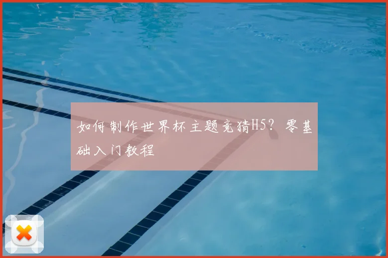 如何制作世界杯主题竞猜H5？零基础入门教程