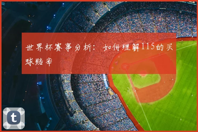 世界杯赛事分析:如何理解115的买球赔率