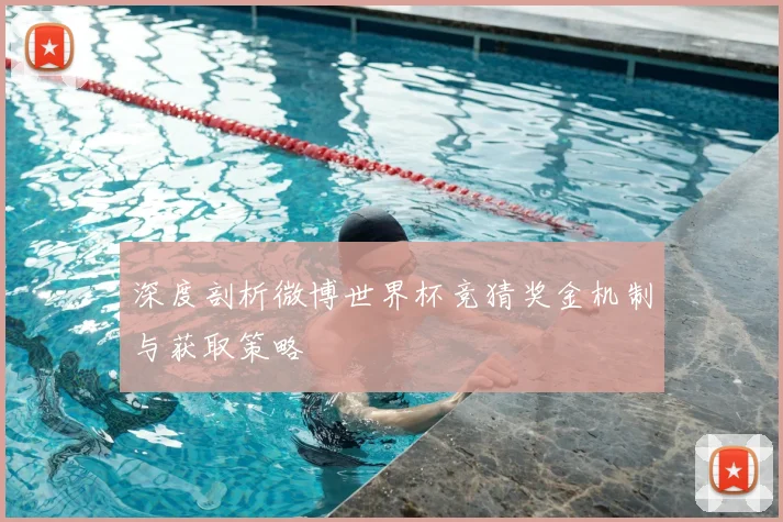 深度剖析微博世界杯竞猜奖金机制与获取策略