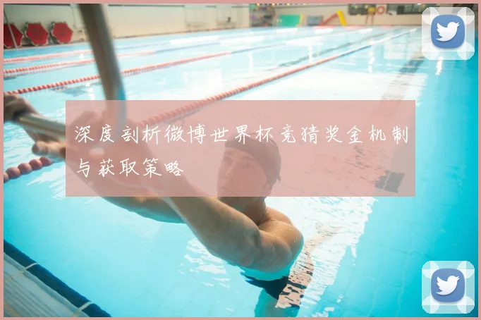 深度剖析微博世界杯竞猜奖金机制与获取策略
