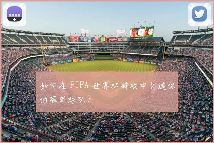 如何在 FIFA 世界杯游戏中打造你的冠军球队？