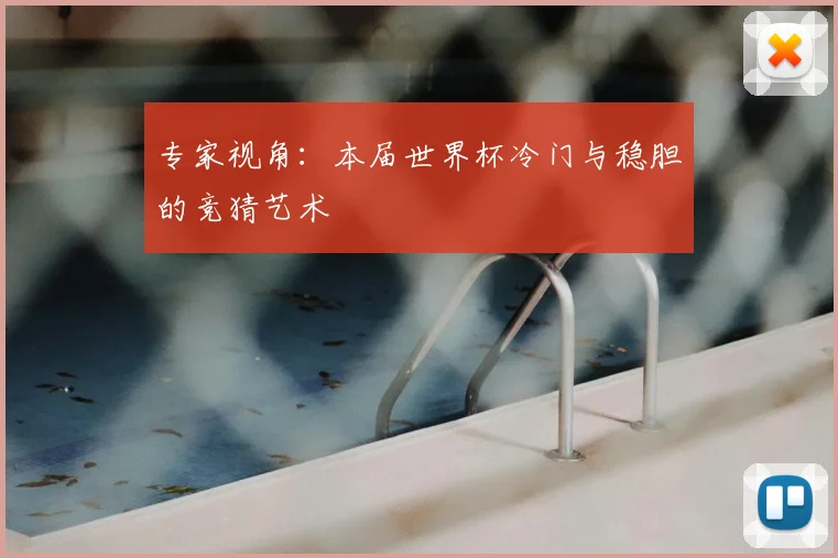 专家视角:本届世界杯冷门与稳胆的竞猜艺术