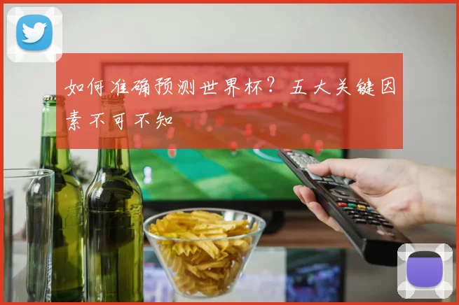 如何准确预测世界杯？五大关键因素不可不知