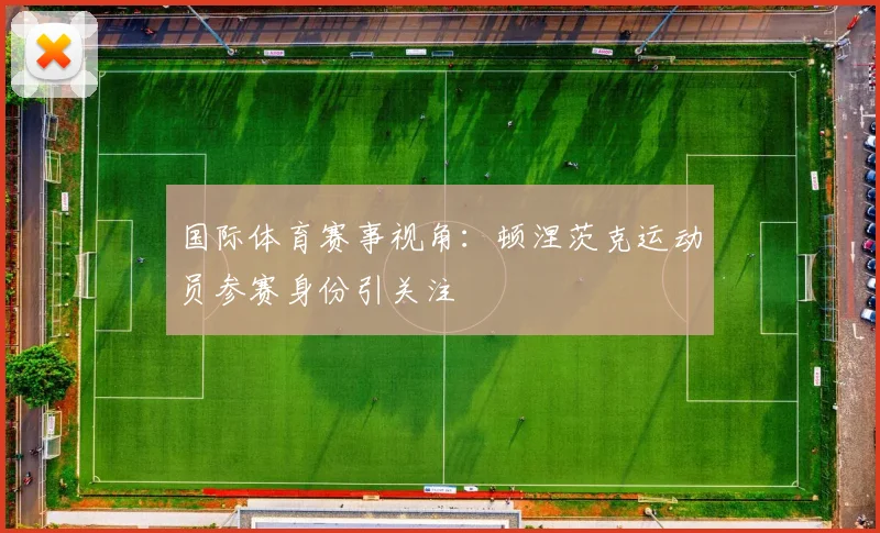 国际体育赛事视角：顿涅茨克运动员参赛身份引关注